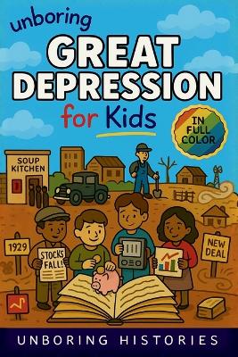 Unboring Great Depression for Kids: Funny, Interesting, Concise Guide to Great Depression, Hard Times, and Wild True Stories You Won't Believe Are Real