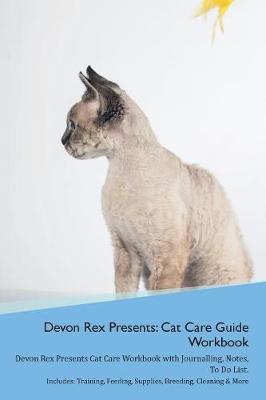Devon Rex Presents: Cat Care Guide Workbook Devon Rex Presents Cat Care Workbook with Journalling, Notes, To Do List. Includes: Training, Feeding, Supplies, Breeding, Cleaning & More Volume 1