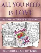 Detailed Coloring Pages for Adults (All You Need Is Love): This Book Has 40 Coloring Sheets That Can Be Used to Color In, Frame, And/Or Meditate Over: This Book Can Be Photocopied, Printed and Downloaded as a PDF