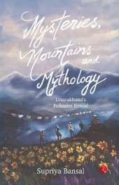 Mysteries, Mountains, and Mythology: Uttarakhand’s Classic Folktales Retold (B PB) (Edition1)