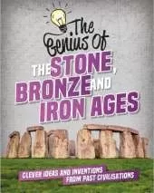 The Genius of: The Stone, Bronze and Iron Ages: Clever Ideas and Inventions from Past Civilisations