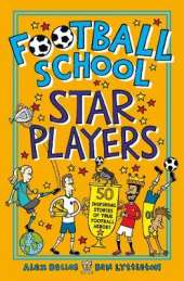 Football School Star Players: 50 Inspiring Stories of True Football Heroes