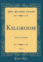 Kilgroom, Vol. 2: A Story of Ireland (Classic Reprint)