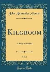 Kilgroom, Vol. 2: A Story of Ireland (Classic Reprint)