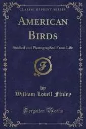 American Birds: Studied and Photographed From Life (Classic Reprint)