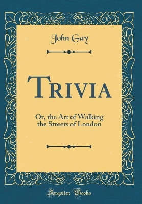 Trivia: Or, the Art of Walking the Streets of London (Classic Reprint)