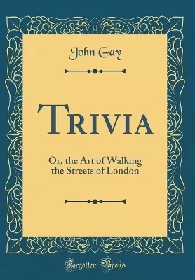 Trivia: Or, the Art of Walking the Streets of London (Classic Reprint)
