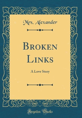 Broken Links: A Love Story (Classic Reprint)