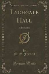 Lychgate Hall: A Romance (Classic Reprint)