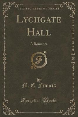 Lychgate Hall: A Romance (Classic Reprint)