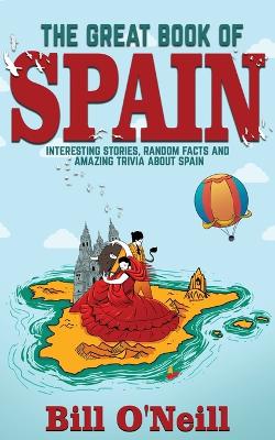 The Great Book of Spain: Interesting Stories, Spanish History & Random Facts About Spain