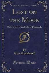 Lost on the Moon: Or in Quest of the Field of Diamonds (Classic Reprint)