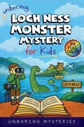 Unboring Loch Ness Monster Mystery for Kids: Funny, Fascinating Guide to the Strangest True Loch Ness Monster Mysteries, Shocking Evidence, and Unexplained Sightings