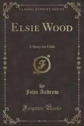 Elsie Wood: A Story for Girls (Classic Reprint)