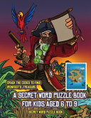 Secret Word Puzzle Book (A secret word puzzle book for kids aged 6 to 9): Follow the clues on each page and you will be guided around a map of Captain Ironfoots Island. If you find the correct location of Ironfoot's treasure, you can choose to receive a f