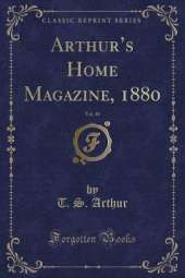 Arthurs Home Magazine, 1880, Vol. 48 (Classic Reprint)