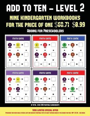 Adding for Preschoolers (Add to Ten - Easy): 30 Full Color Preschool/Kindergarten Addition Worksheets That Can Assist with Understanding of Math