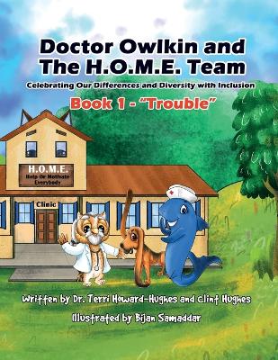 Doctor Owlkin and The H.O.M.E. Team Book 1 - Trouble: Celebrating Our Differences and Diversity with Inclusion