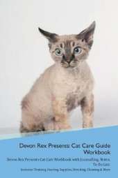 Devon Rex Presents: Cat Care Guide Workbook Devon Rex Presents Cat Care Workbook with Journalling, Notes, To Do List. Includes: Training, Feeding, Supplies, Breeding, Cleaning & More Volume 1