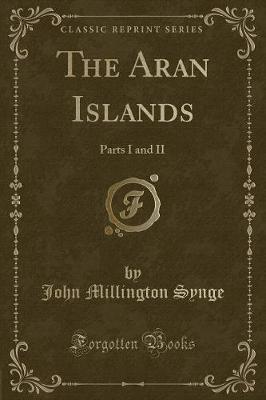 The Aran Islands: Parts I and II (Classic Reprint)