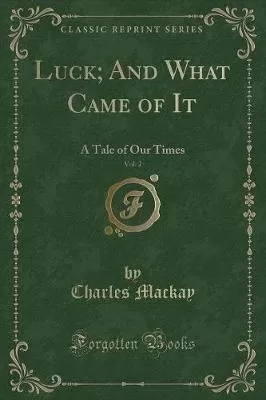 Luck; And What Came of It, Vol. 2: A Tale of Our Times (Classic Reprint)