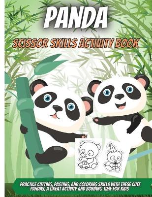 Panda Scissor Skills Activity Book: Practice Cutting, Pasting, and Coloring Skills with These Cute Pandas, A Great Activity and Bonding Time For Kids