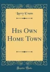 His Own Home Town (Classic Reprint)