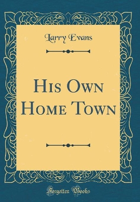 His Own Home Town (Classic Reprint)