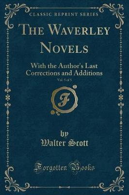 The Waverley Novels, Vol. 5 of 5: With the Author's Last Corrections and Additions (Classic Reprint)