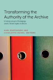 Transforming the Authority of the Archive: Undergraduate Pedagogy and Critical Digital Archives
