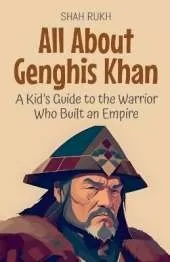 All About Genghis Khan: A Kid's Guide to the Warrior Who Built an Empire