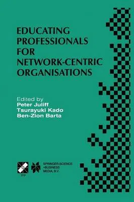 Educating Professionals for Network-Centric Organisations: IFIP TC3 WG3.4 International Working Conference on Educating Professionals for Network-Centric Organisations August 23-28, 1998, Saitama, Japan