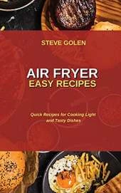 Air Fryer Easy Recipes: Quick Recipes for Cooking Light and Tasty Dishes