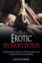 Erotic Sex Short Stories: Forbidden Stories Collection of Taboo Sex Stories and Raunchy Erotica Stories for Adults