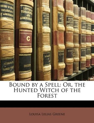 Bound by a Spell: Or, the Hunted Witch of the Forest