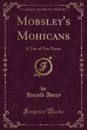 Mobsley's Mohicans: A Tale of Two Terms (Classic Reprint)