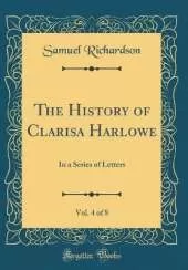 The History of Clarisa Harlowe, Vol. 4 of 8: In a Series of Letters (Classic Reprint)