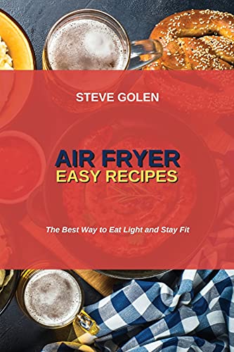 Air Fryer Easy Recipes: The Best Way to Eat Light and Stay Fit
