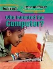 Breakthroughs in Science and Technology: Who Invented the Computer?