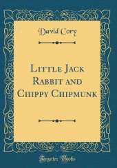 Little Jack Rabbit and Chippy Chipmunk (Classic Reprint)