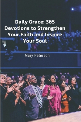 Daily Grace: 365 Devotions to Strengthen Your Faith and Inspire Your Soul