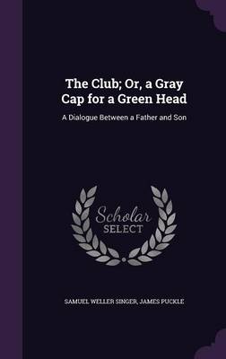 The Club; Or, a Gray Cap for a Green Head: A Dialogue Between a Father and Son