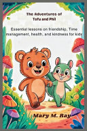 The Adventures of Tofu and Phil: Essential Lessons on Friendship, Time Management, Health, and Kindness for Kids