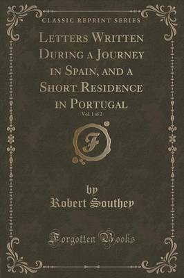 Letters Written During a Journey in Spain, and a Short Residence in Portugal, Vol. 1 of 2 (Classic Reprint)