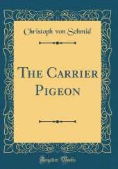 The Carrier Pigeon (Classic Reprint)