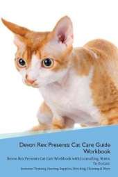 Devon Rex Presents: Cat Care Guide Workbook Devon Rex Presents Cat Care Workbook with Journalling, Notes, To Do List. Includes: Training, Feeding, Supplies, Breeding, Cleaning & More Volume 1