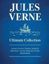 JULES VERNE Ultimate Collection: Science Fiction Classics, Action & Adventure Novels, Historical Works (Illustrated): Sci-Fi Classics, Adventure & Exploration