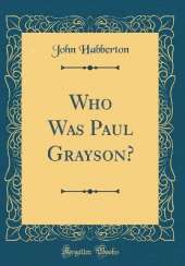 Who Was Paul Grayson? (Classic Reprint)
