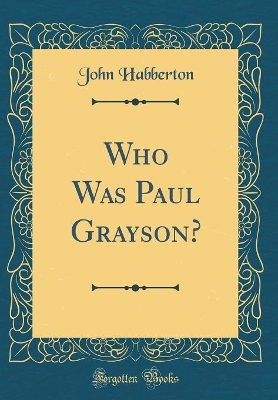 Who Was Paul Grayson? (Classic Reprint)