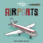 Lonely Planet Kids Airports: Fun Introduction to Air Travel | Packed with Eye Catching Illustrations & Simple Text | Explore Aeroplanes & Peek Inside a Cockpit